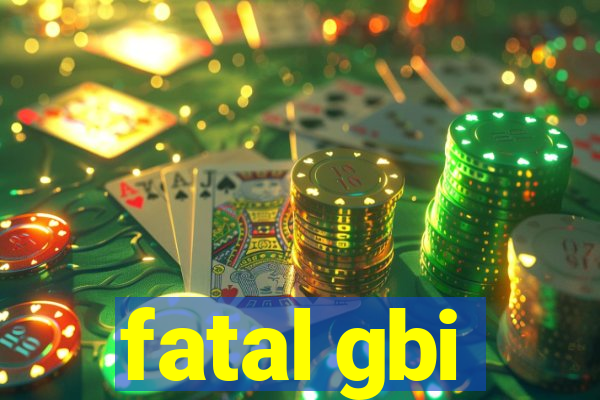 fatal gbi