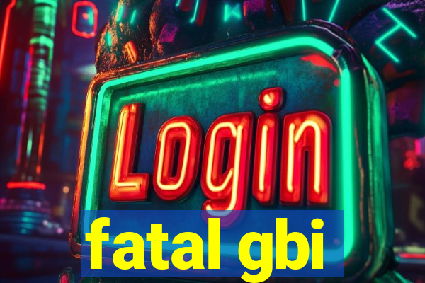 fatal gbi