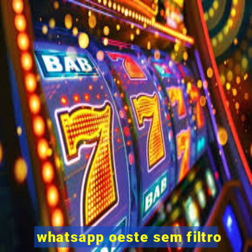 whatsapp oeste sem filtro