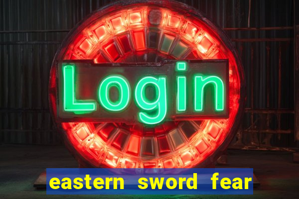 eastern sword fear and hunger