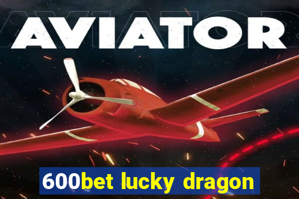 600bet lucky dragon