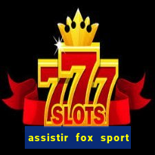 assistir fox sport futebol tv