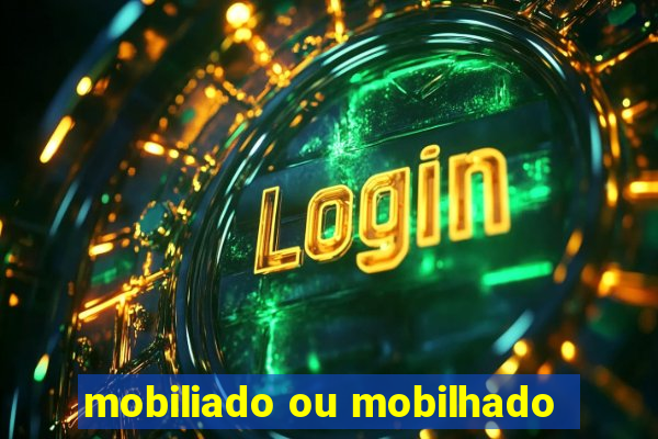 mobiliado ou mobilhado