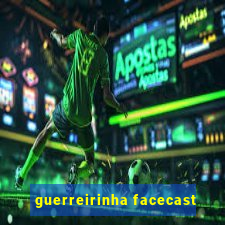 guerreirinha facecast