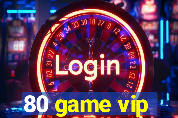 80 game vip