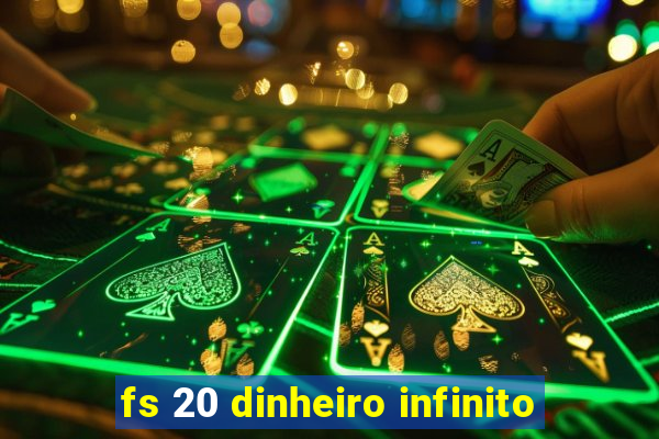 fs 20 dinheiro infinito