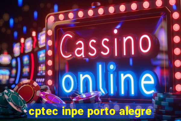 cptec inpe porto alegre