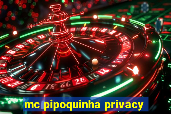 mc pipoquinha privacy