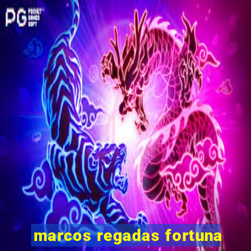 marcos regadas fortuna