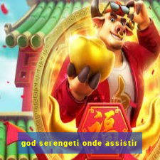 god serengeti onde assistir