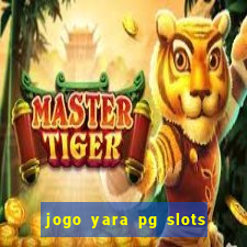 jogo yara pg slots paga mesmo