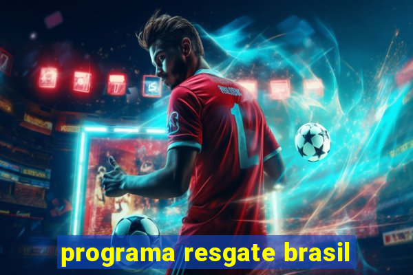 programa resgate brasil