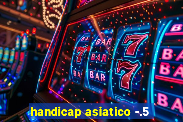 handicap asiatico -.5