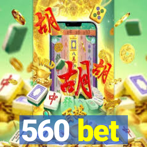 560 bet