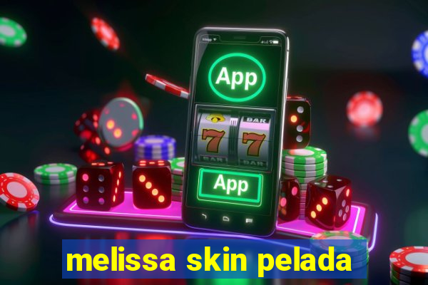 melissa skin pelada