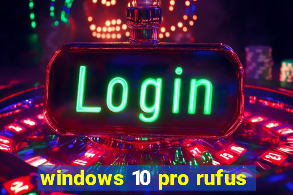 windows 10 pro rufus