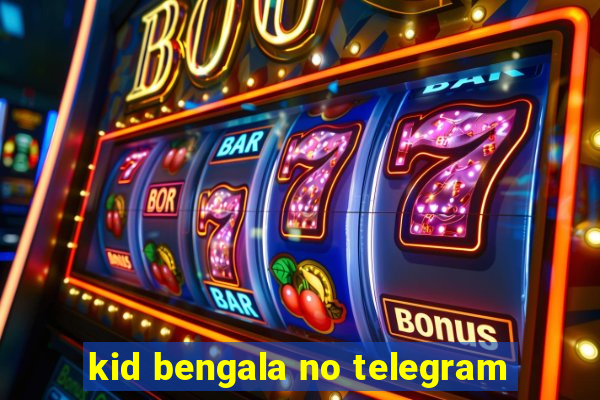 kid bengala no telegram