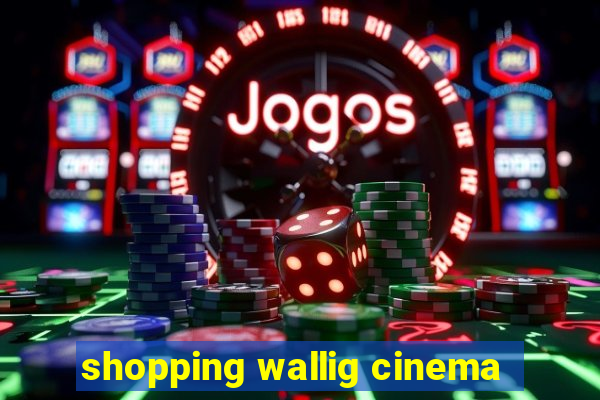 shopping wallig cinema