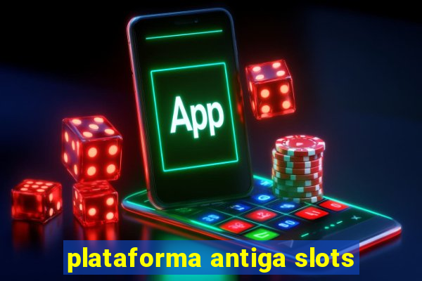 plataforma antiga slots