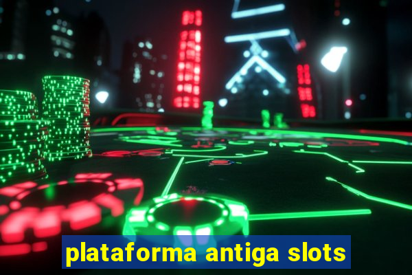 plataforma antiga slots