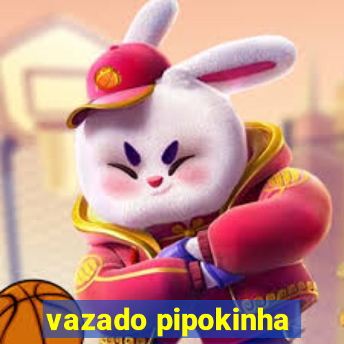 vazado pipokinha