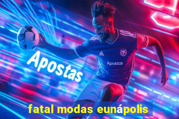 fatal modas eunápolis