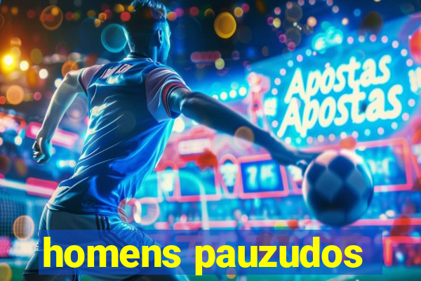 homens pauzudos