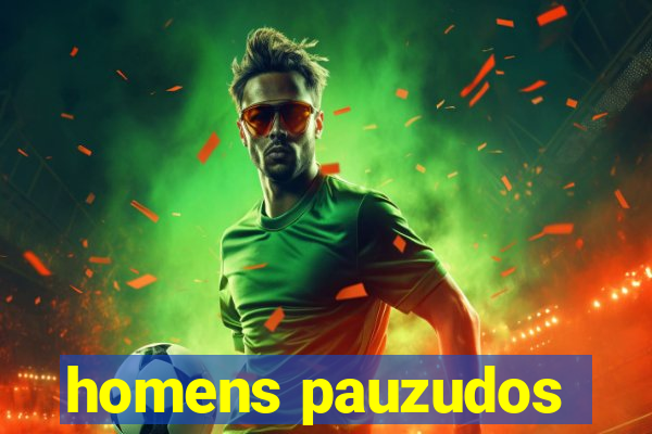 homens pauzudos