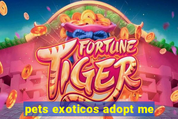 pets exoticos adopt me