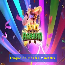 truque de mestre 2 netflix