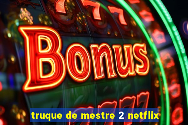 truque de mestre 2 netflix