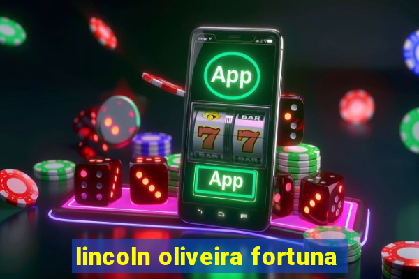 lincoln oliveira fortuna