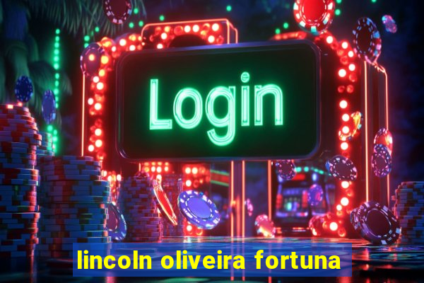 lincoln oliveira fortuna