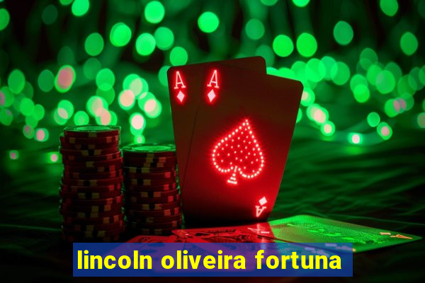 lincoln oliveira fortuna