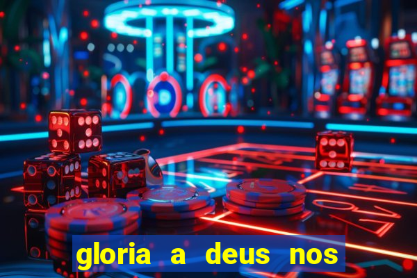 gloria a deus nos altos ceus letra