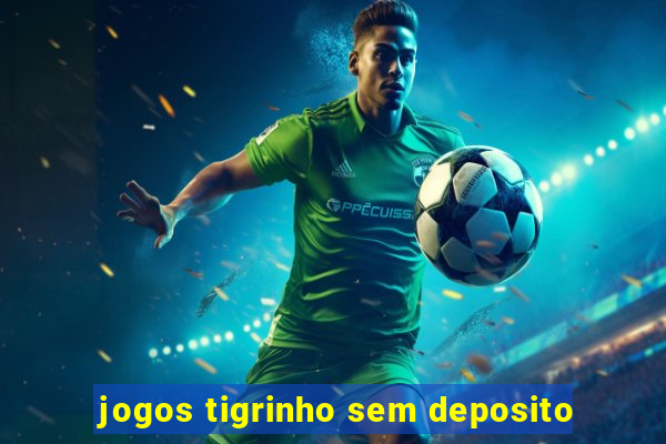 jogos tigrinho sem deposito