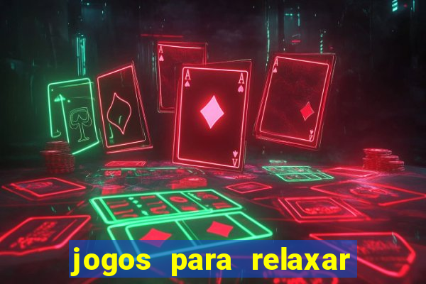 jogos para relaxar a mente