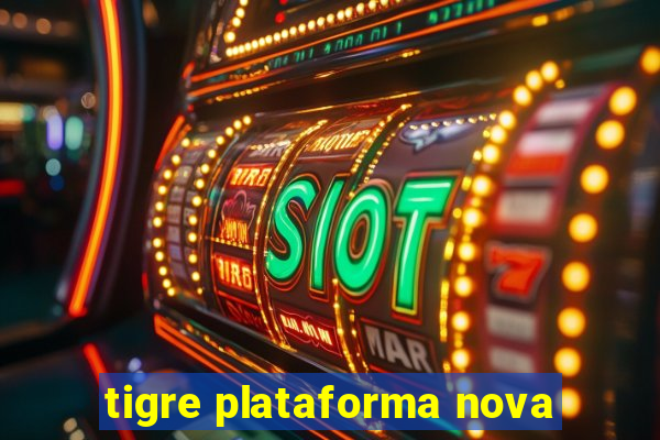 tigre plataforma nova