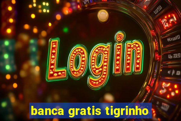 banca gratis tigrinho