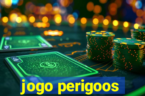 jogo perigoos