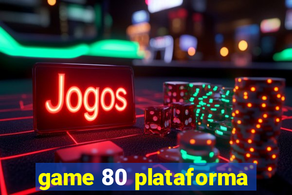 game 80 plataforma