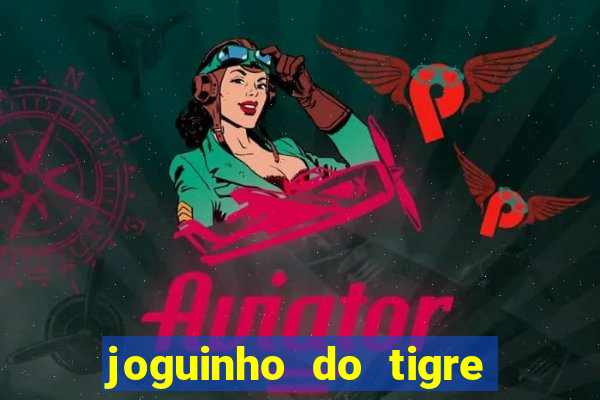 joguinho do tigre para ganhar dinheiro