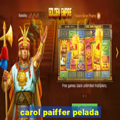 carol paiffer pelada