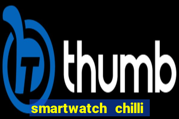 smartwatch chilli beans vale a pena smartwatch chilli beans