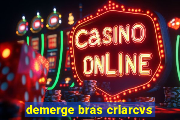 demerge bras criarcvs