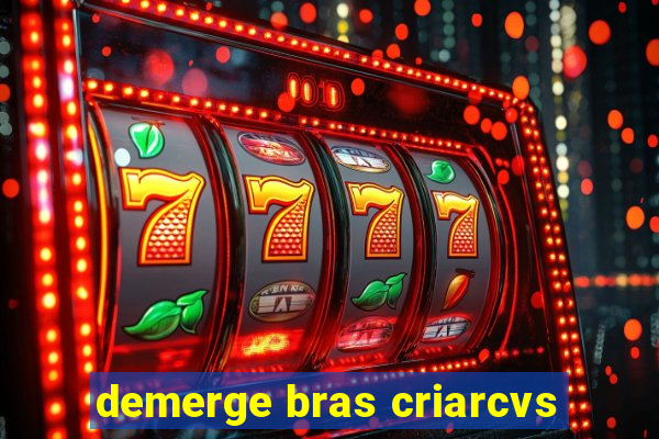 demerge bras criarcvs