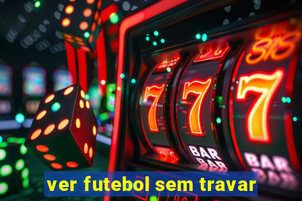 ver futebol sem travar