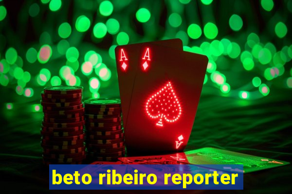 beto ribeiro reporter