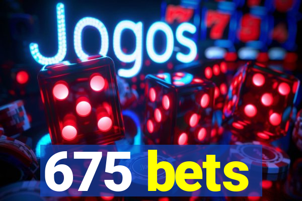 675 bets