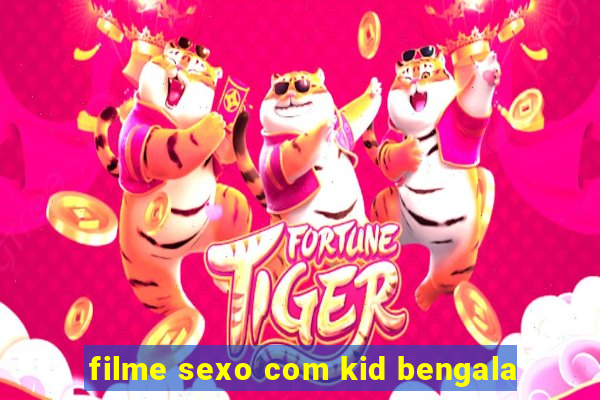 filme sexo com kid bengala